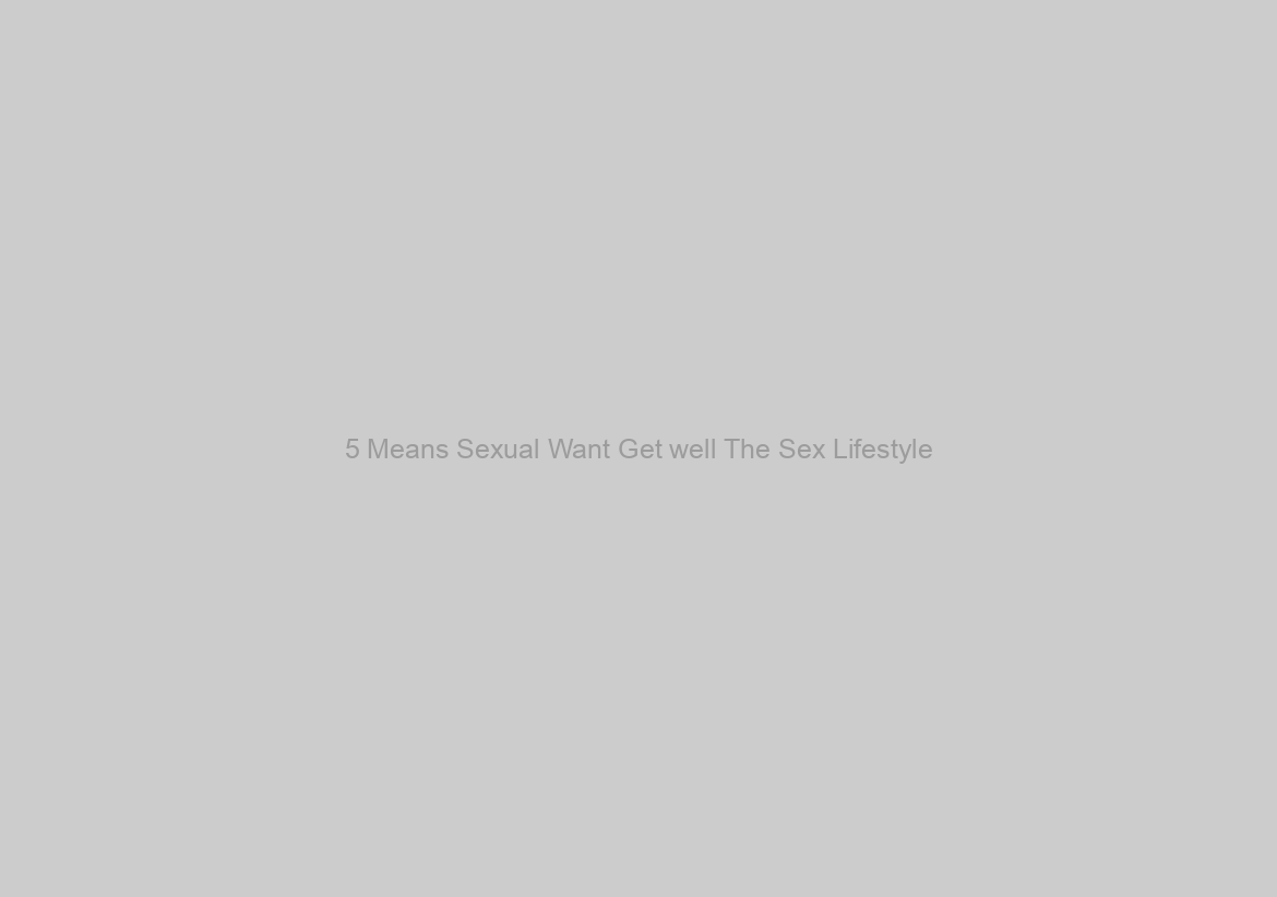 5 Means Sexual Want Get well The Sex Lifestyle